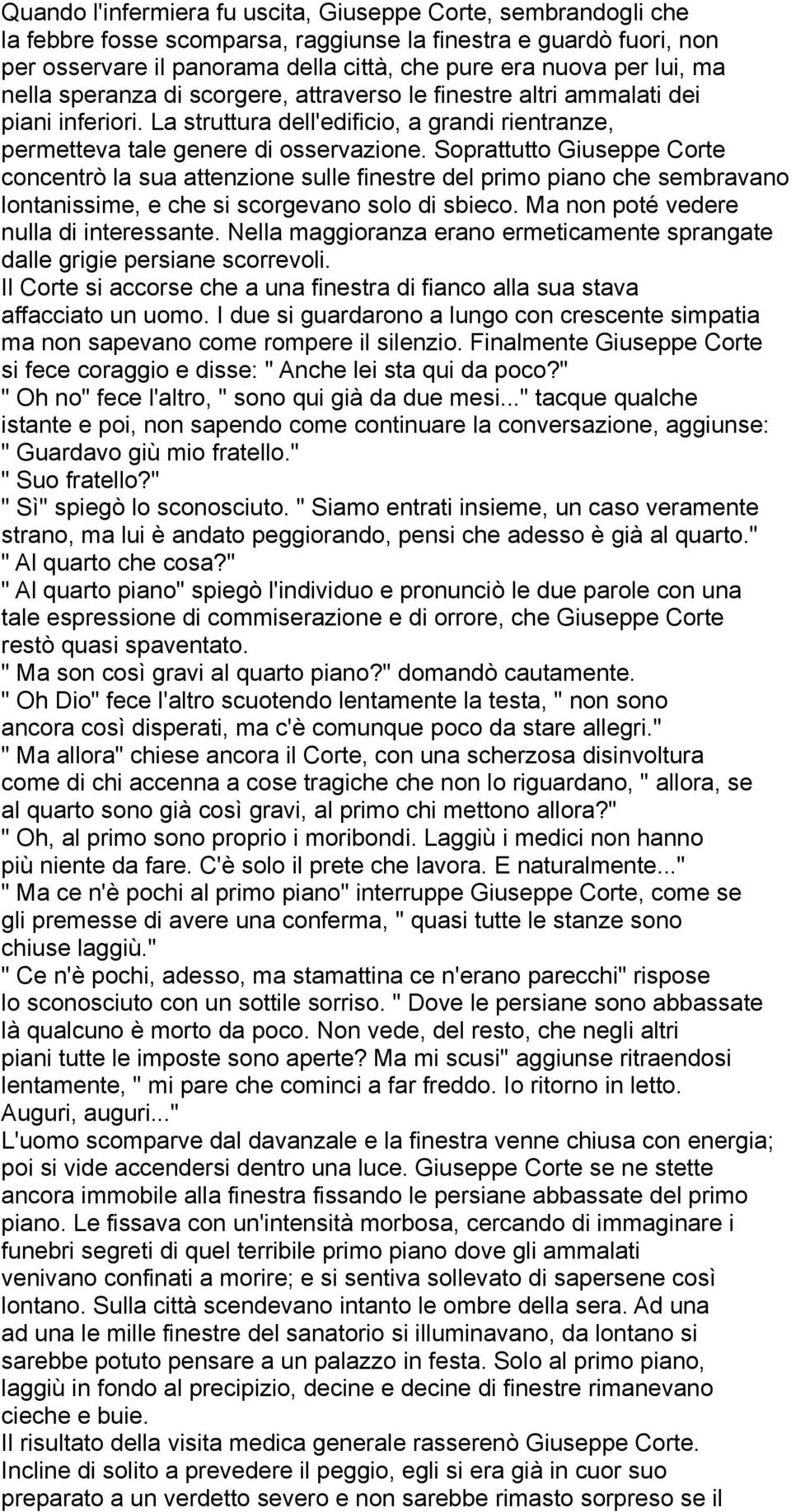 Soprattutto Giuseppe Corte concentrò la sua attenzione sulle finestre del primo piano che sembravano lontanissime, e che si scorgevano solo di sbieco. Ma non poté vedere nulla di interessante.