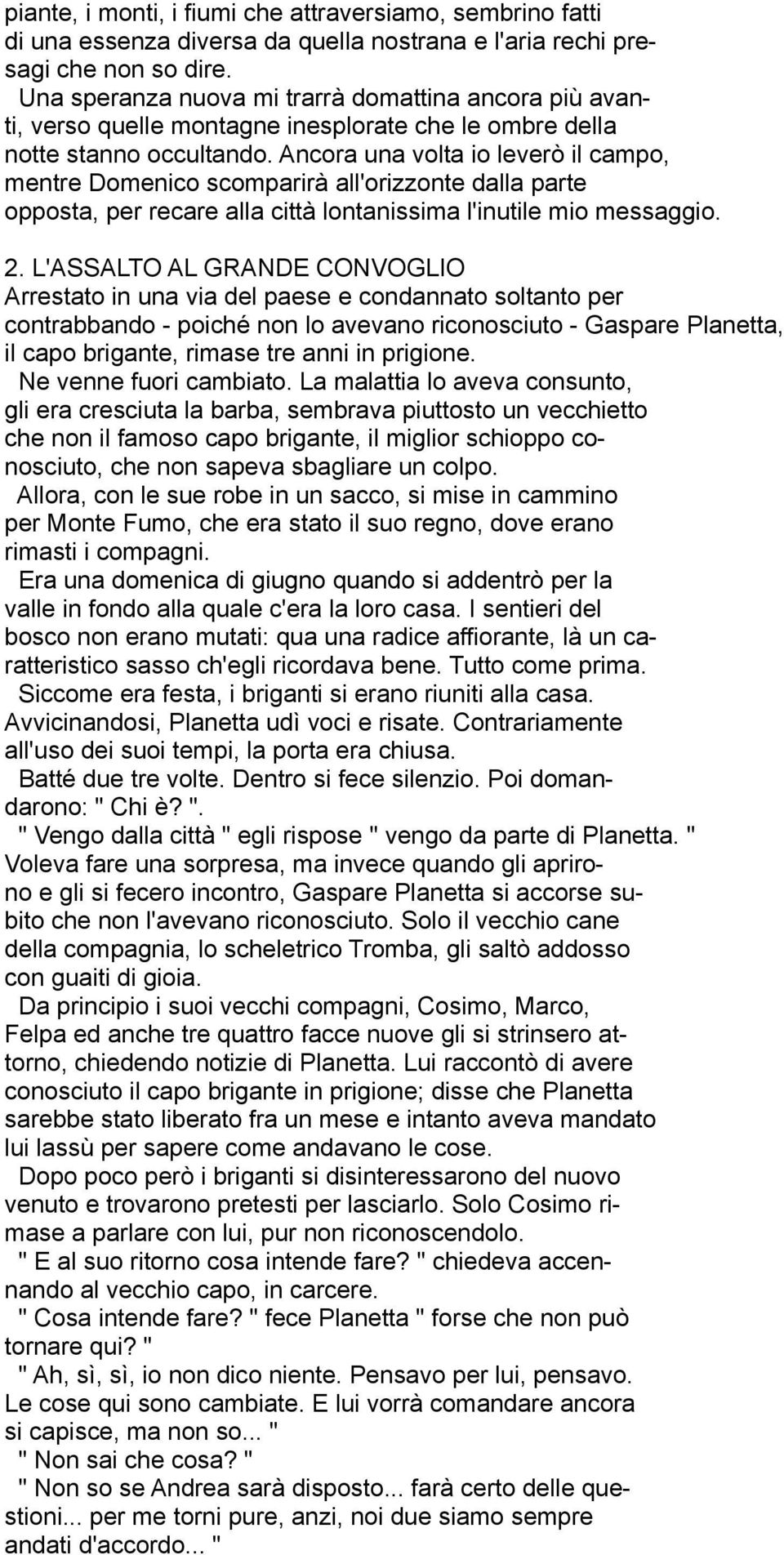 Ancora una volta io leverò il campo, mentre Domenico scomparirà all'orizzonte dalla parte opposta, per recare alla città lontanissima l'inutile mio messaggio. 2.