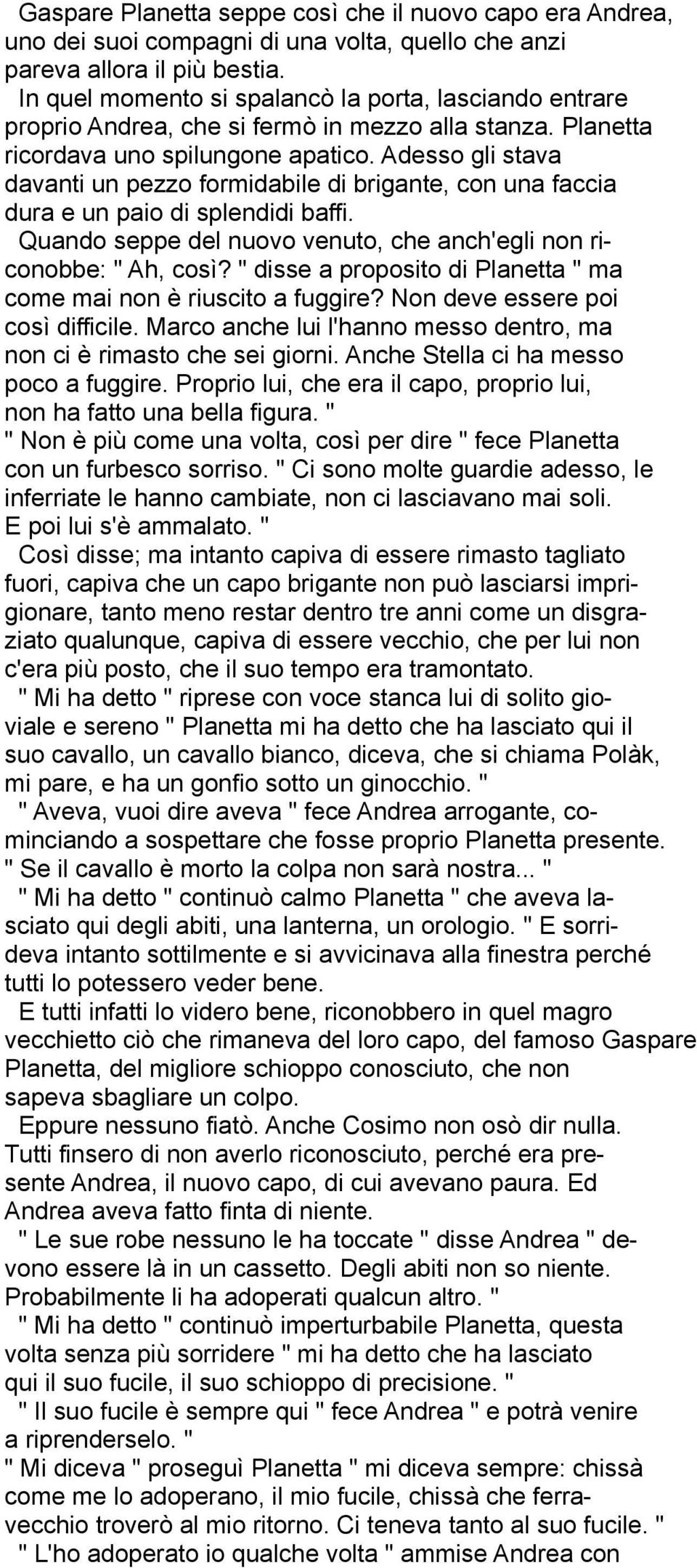 Adesso gli stava davanti un pezzo formidabile di brigante, con una faccia dura e un paio di splendidi baffi. Quando seppe del nuovo venuto, che anch'egli non riconobbe: " Ah, così?