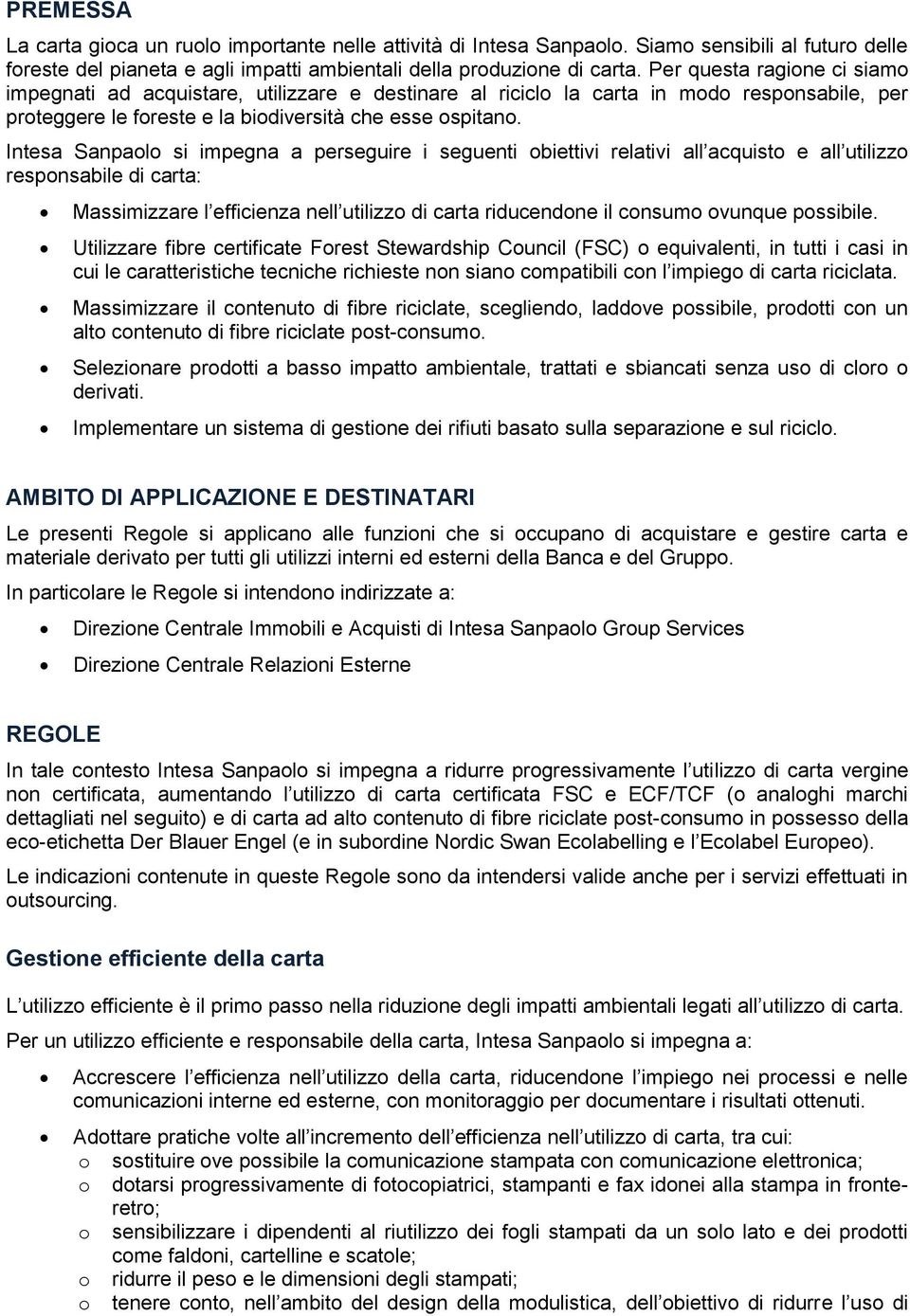 Intesa Sanpaolo si impegna a perseguire i seguenti obiettivi relativi all acquisto e all utilizzo responsabile di carta: Massimizzare l efficienza nell utilizzo di carta riducendone il consumo