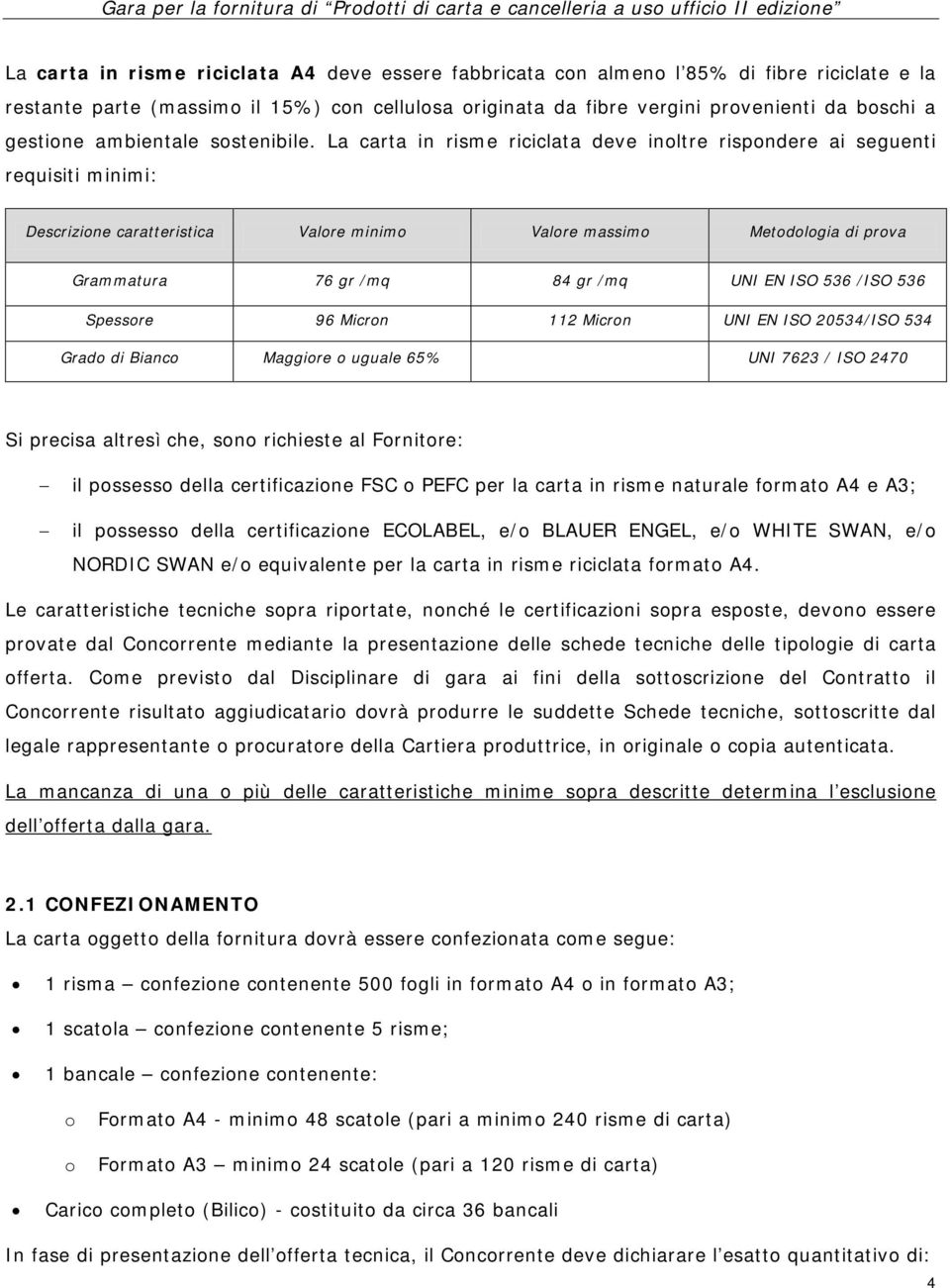 La carta in risme riciclata deve inoltre rispondere ai seguenti requisiti minimi: Descrizione caratteristica Valore minimo Valore massimo Metodologia di prova Grammatura 76 gr /mq 84 gr /mq UNI EN