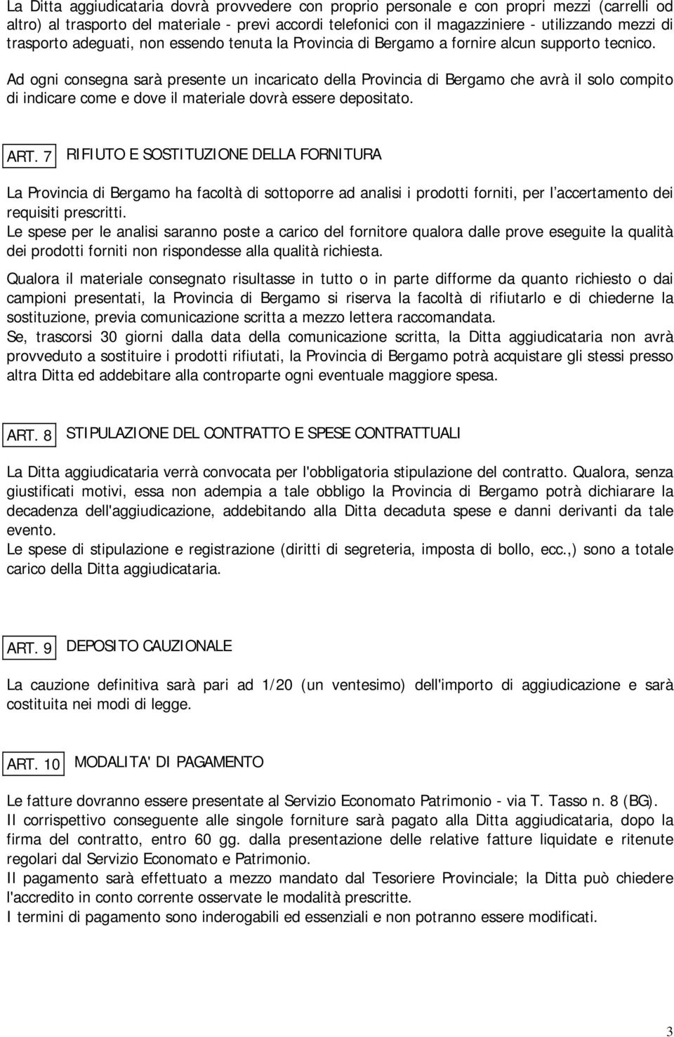 Ad ogni consegna sarà presente un incaricato della Provincia di Bergamo che avrà il solo compito di indicare come e dove il materiale dovrà essere depositato. ART.