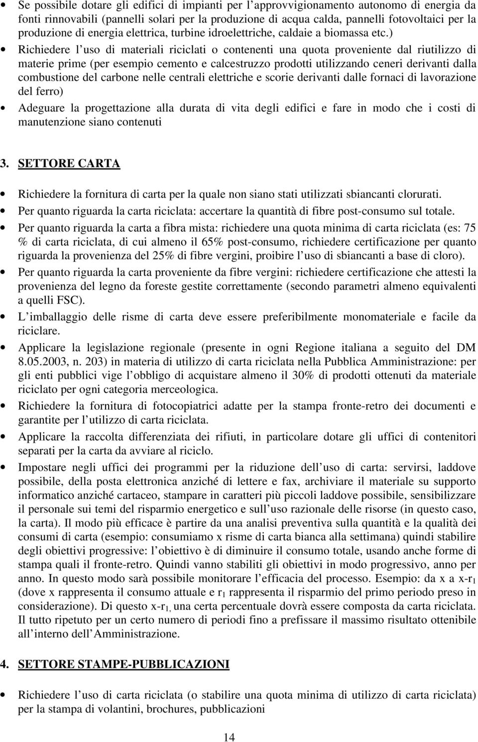 ) Richiedere l uso di materiali riciclati o contenenti una quota proveniente dal riutilizzo di materie prime (per esempio cemento e calcestruzzo prodotti utilizzando ceneri derivanti dalla