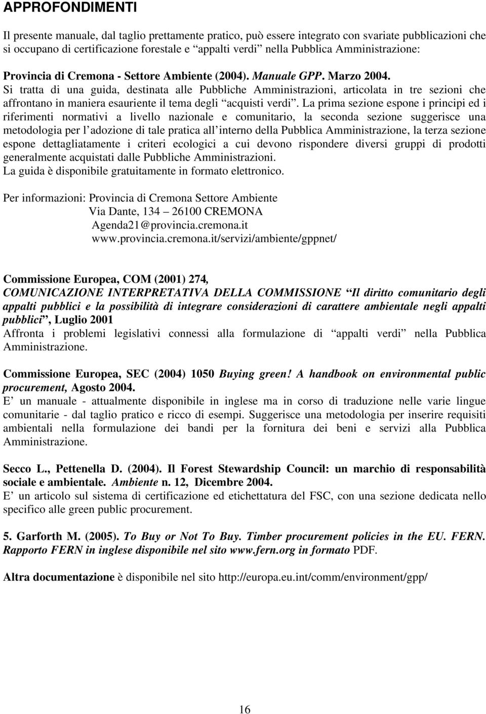 Si tratta di una guida, destinata alle Pubbliche Amministrazioni, articolata in tre sezioni che affrontano in maniera esauriente il tema degli acquisti verdi.