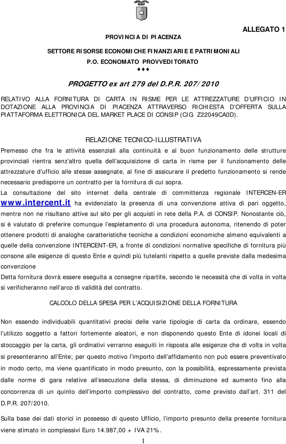 RELAZIONE TECNICO-ILLUSTRATIVA Premesso che fra le attività essenziali alla continuità e al buon funzionamento delle strutture provinciali rientra senz altro quella dell acquisizione di carta in