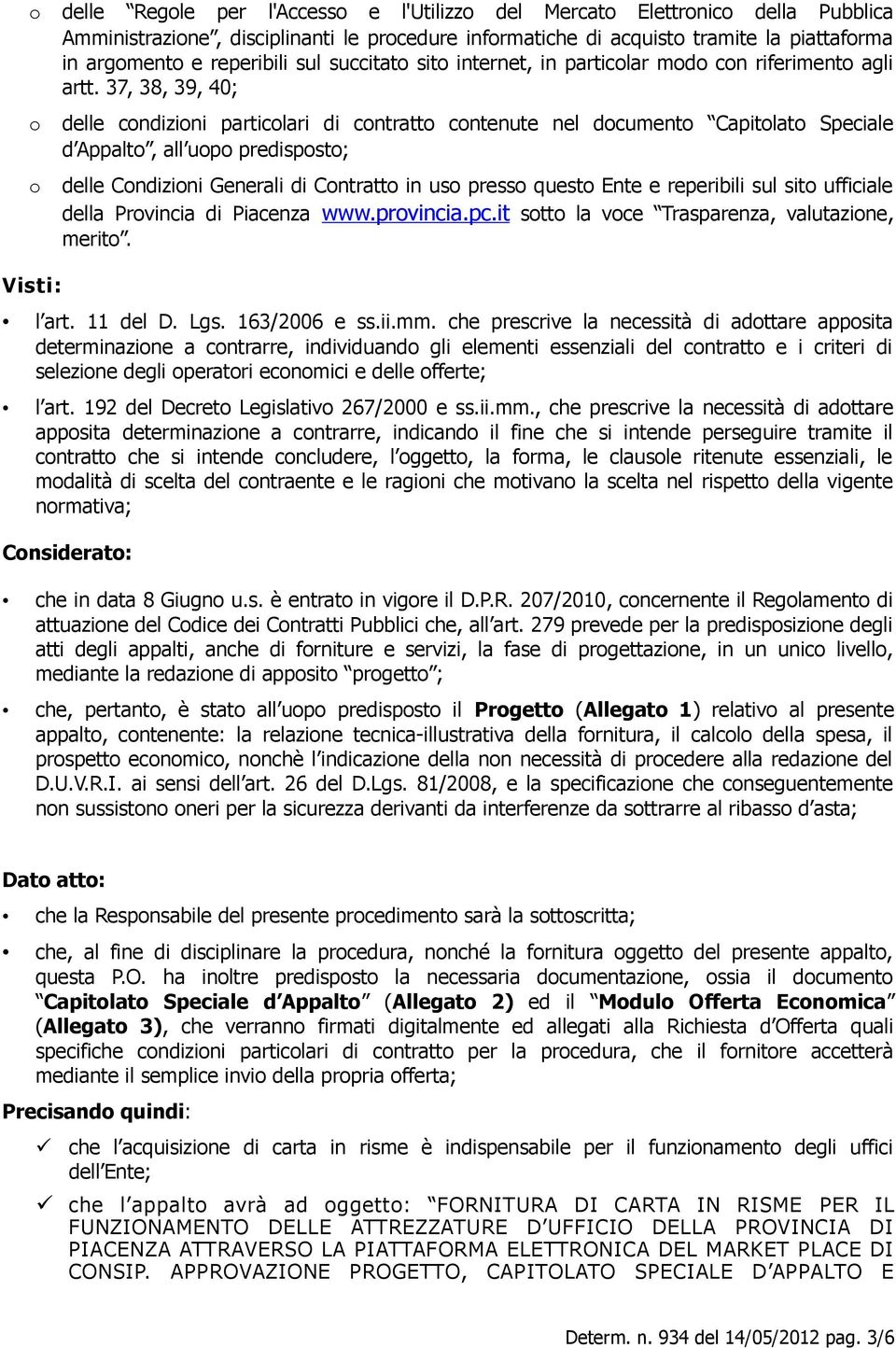 37, 38, 39, 40; delle condizioni particolari di contratto contenute nel documento Capitolato Speciale d Appalto, all uopo predisposto; delle Condizioni Generali di Contratto in uso presso questo Ente