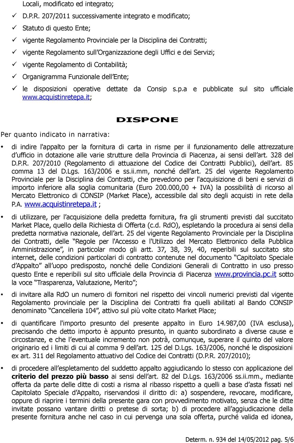 Servizi; vigente Regolamento di Contabilità; Organigramma Funzionale dell Ente; le disposizioni operative dettate da Consip s.p.a e pubblicate sul sito ufficiale www.acquistinretepa.