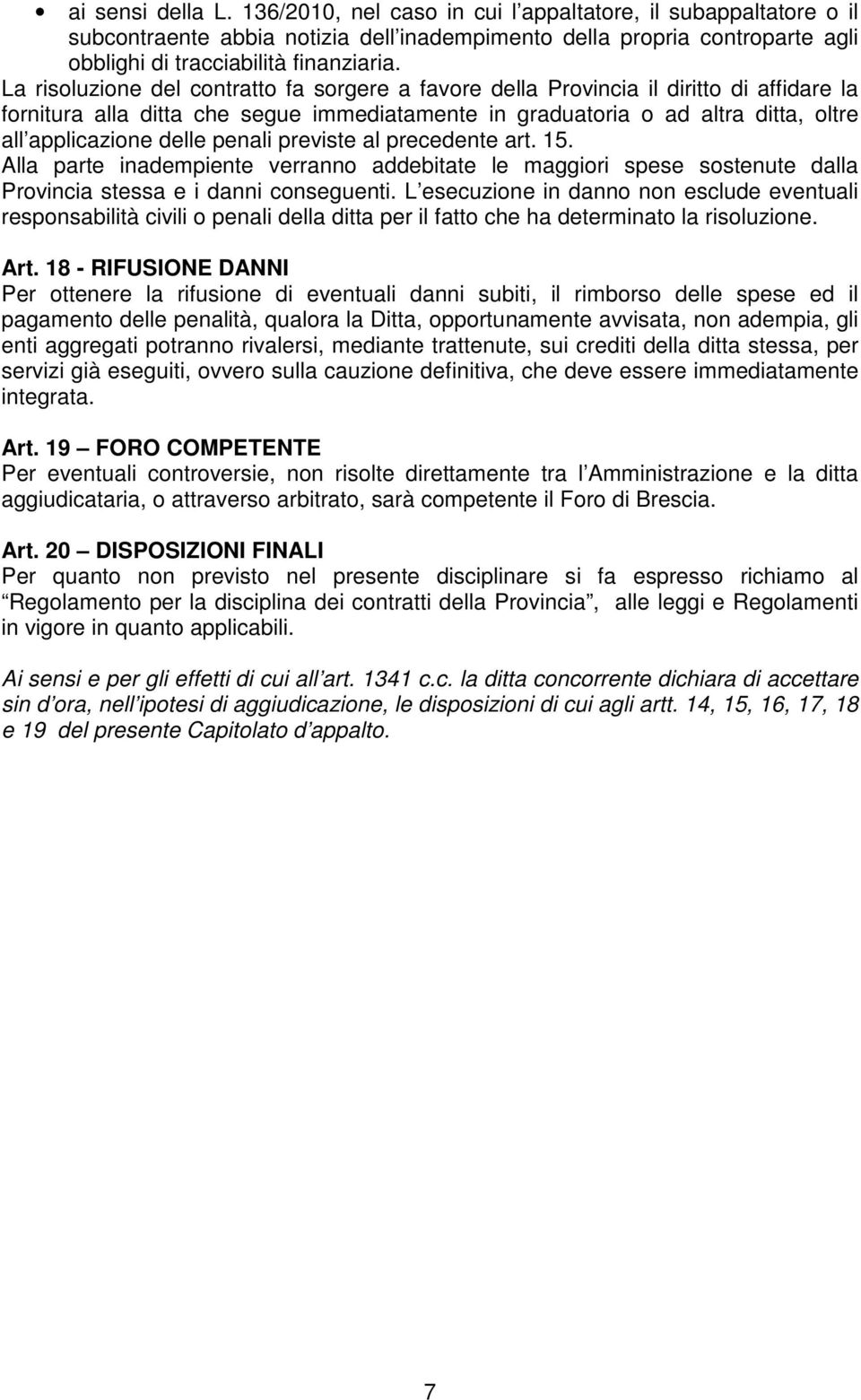 penali previste al precedente art. 15. Alla parte inadempiente verranno addebitate le maggiori spese sostenute dalla Provincia stessa e i danni conseguenti.