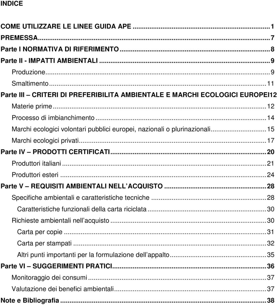 ..14 Marchi ecologici volontari pubblici europei, nazionali o plurinazionali...15 Marchi ecologici privati...17 Parte IV PRODOTTI CERTIFICATI...20 Produttori italiani...21 Produttori esteri.