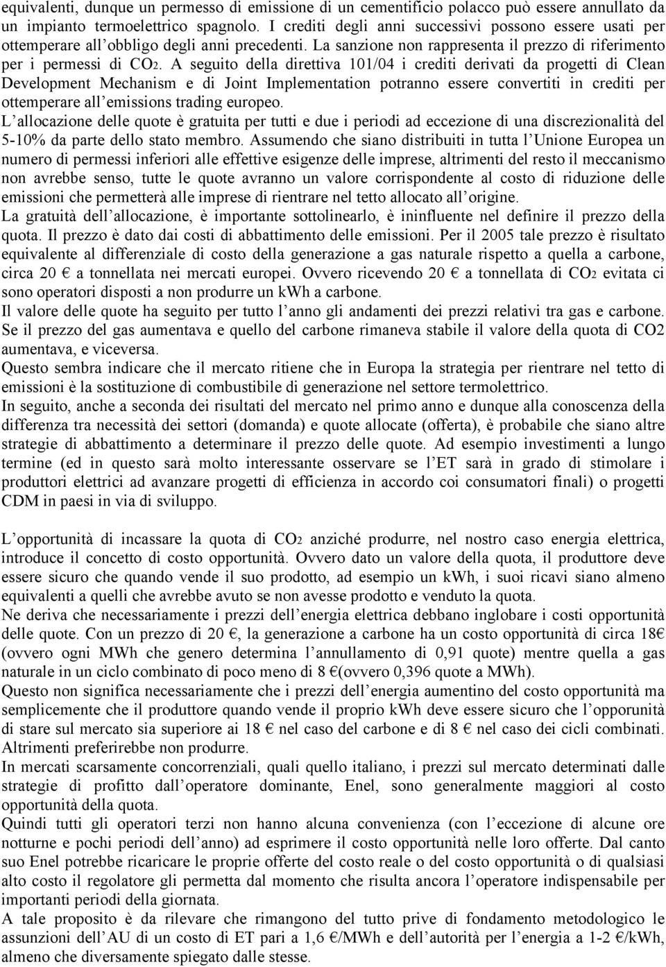 A seguito della direttiva 101/04 i crediti derivati da progetti di Clean Development Mechanism e di Joint Implementation potranno essere convertiti in crediti per ottemperare all emissions trading