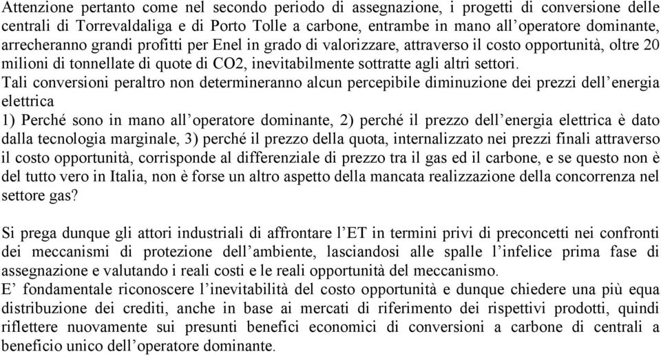 Tali conversioni peraltro non determineranno alcun percepibile diminuzione dei prezzi dell energia elettrica 1) Perché sono in mano all operatore dominante, 2) perché il prezzo dell energia elettrica