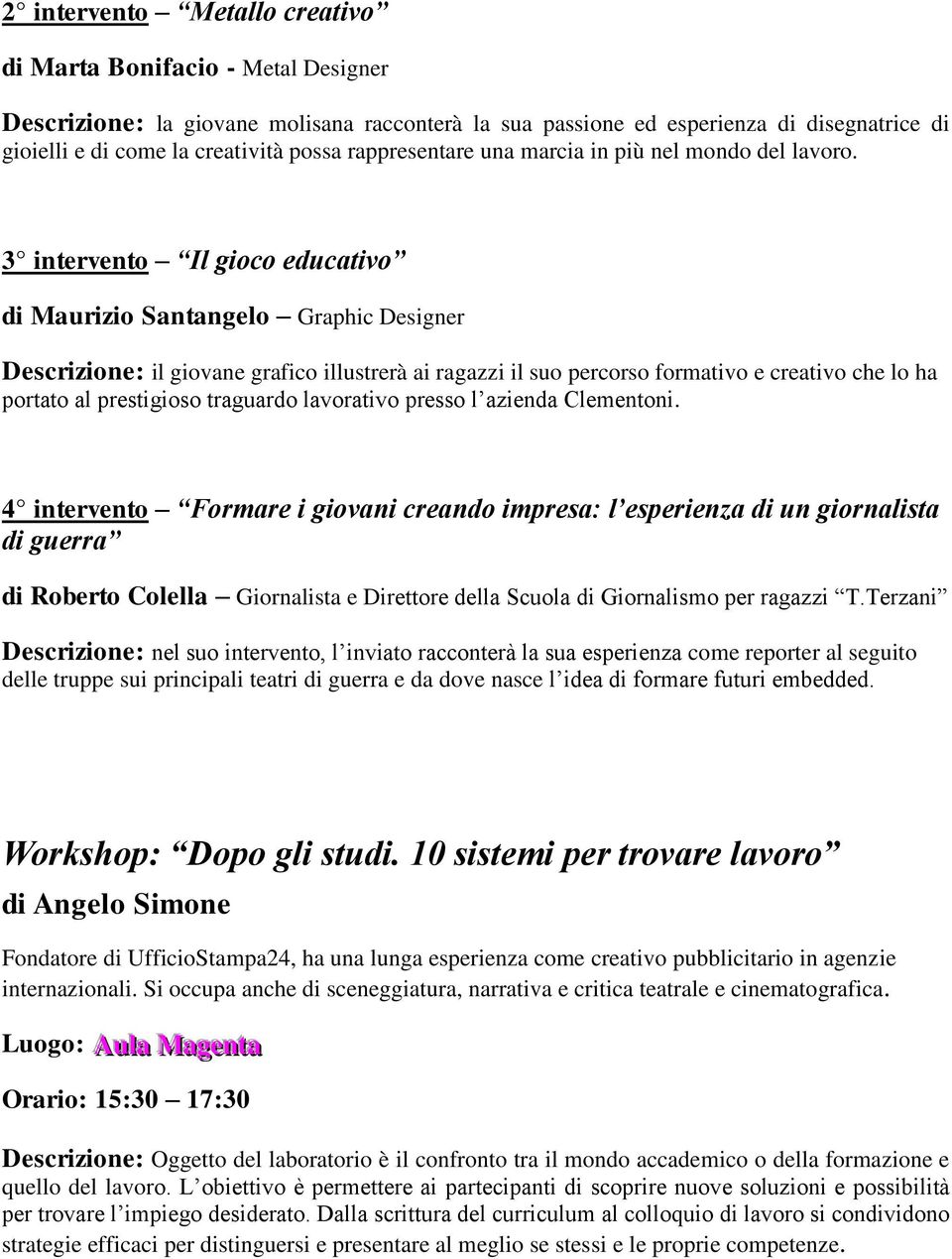 3 intervento Il gioco educativo di Maurizio Santangelo Graphic Designer Descrizione: il giovane grafico illustrerà ai ragazzi il suo percorso formativo e creativo che lo ha portato al prestigioso