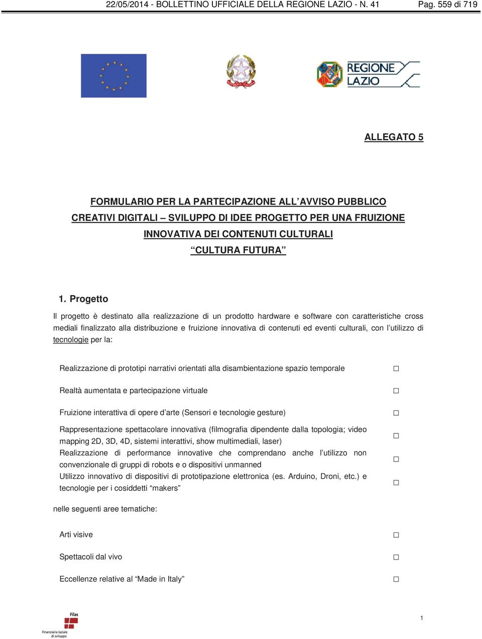 Progetto Il progetto è destinato alla realizzazione di un prodotto hardware e software con caratteristiche cross mediali finalizzato alla distribuzione e fruizione innovativa di contenuti ed eventi