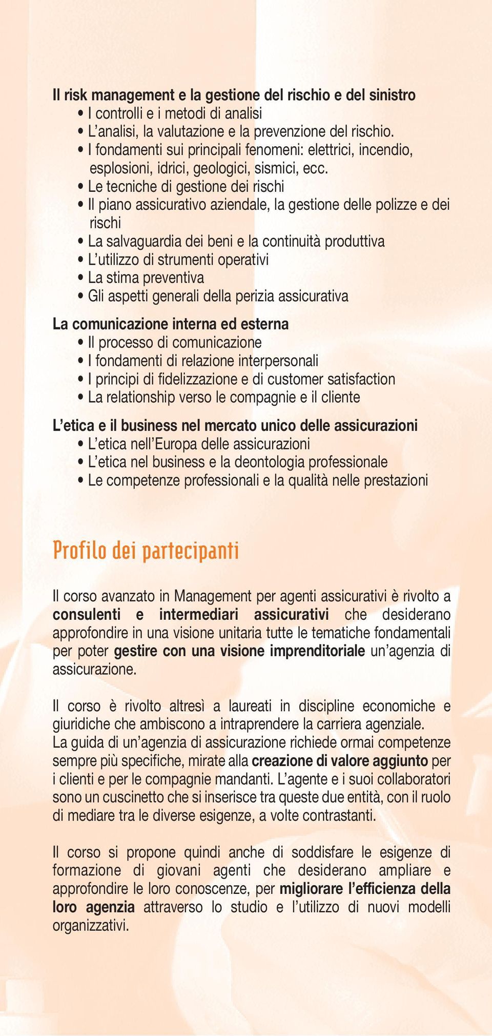 Le tecniche di gestione dei rischi Il piano assicurativo aziendale, la gestione delle polizze e dei rischi La salvaguardia dei beni e la continuità produttiva L utilizzo di strumenti operativi La