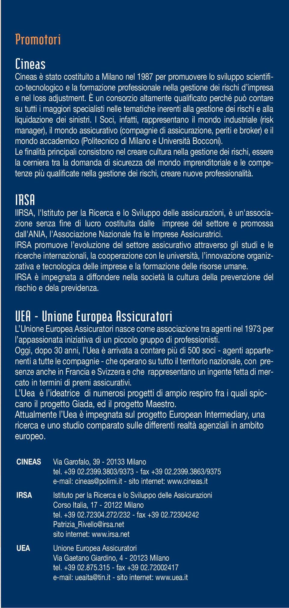 I Soci, infatti, rappresentano il mondo industriale (risk manager), il mondo assicurativo (compagnie di assicurazione, periti e broker) e il mondo accademico (Politecnico di Milano e Università