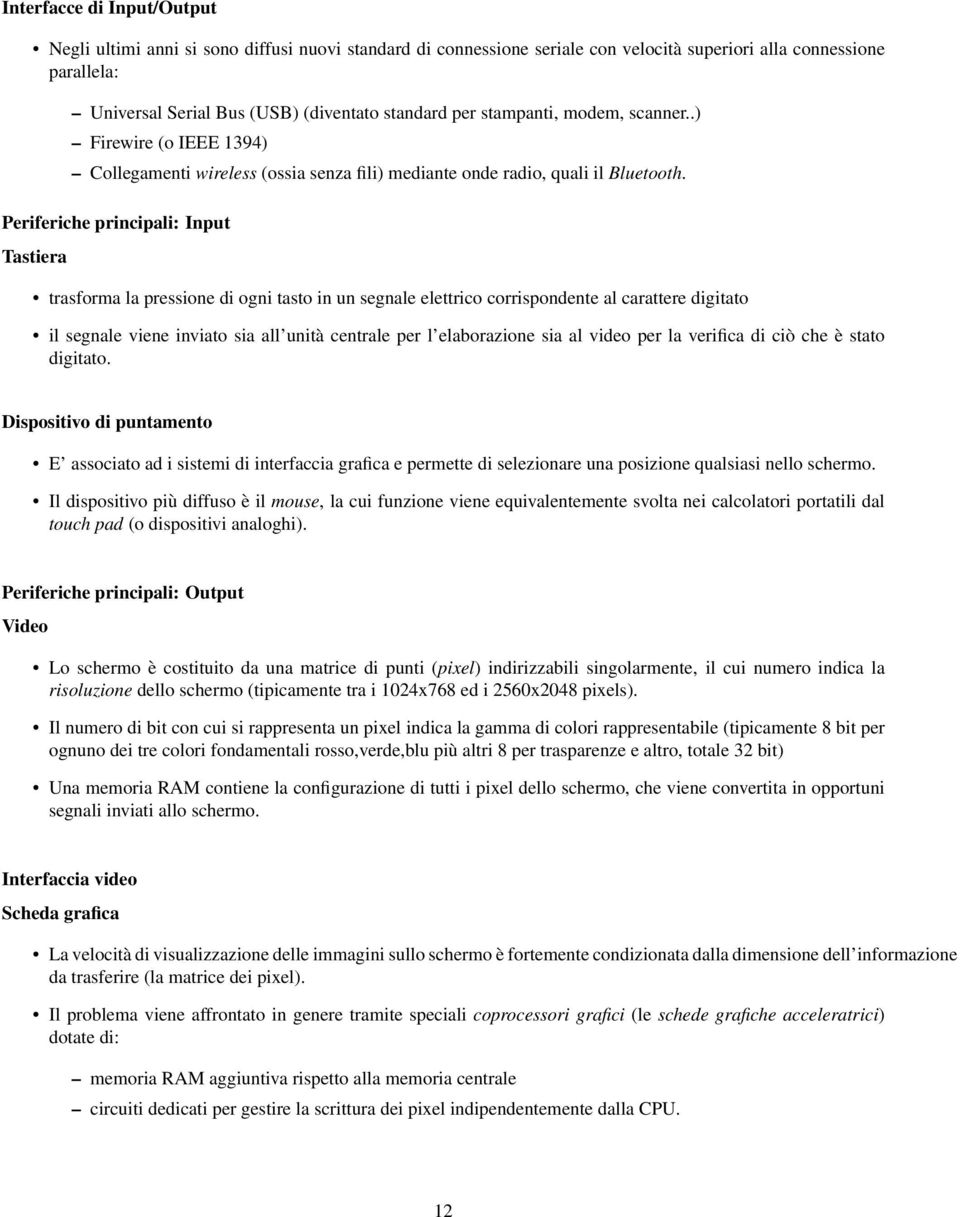 Periferiche principali: Input Tastiera trasforma la pressione di ogni tasto in un segnale elettrico corrispondente al carattere digitato il segnale viene inviato sia all unità centrale per l