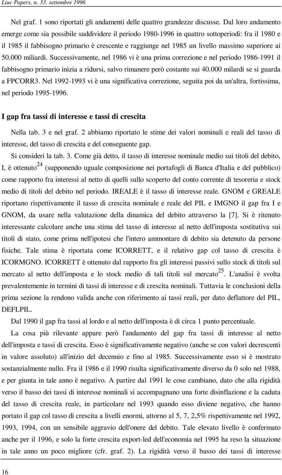 superiore ai 50.000 miliardi. Successivamene, nel 1986 vi è una prima correzione e nel periodo 1986-1991 il fabbisogno primario inizia a ridursi, salvo rimanere però cosane sui 40.