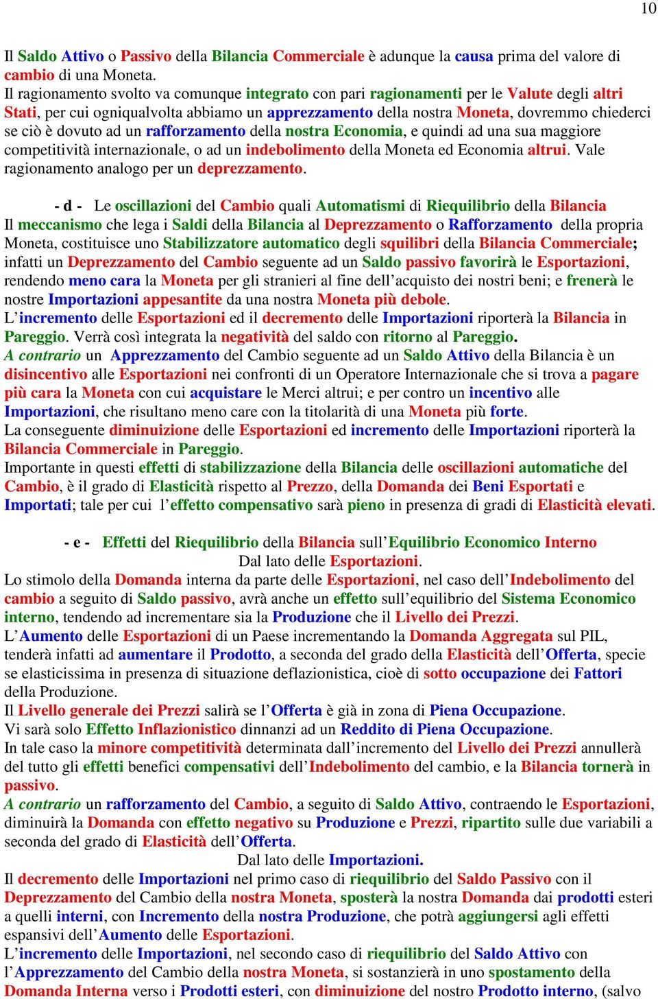 dovuto ad un rafforzamento della nostra Economia, e quindi ad una sua maggiore competitività internazionale, o ad un indebolimento della Moneta ed Economia altrui.