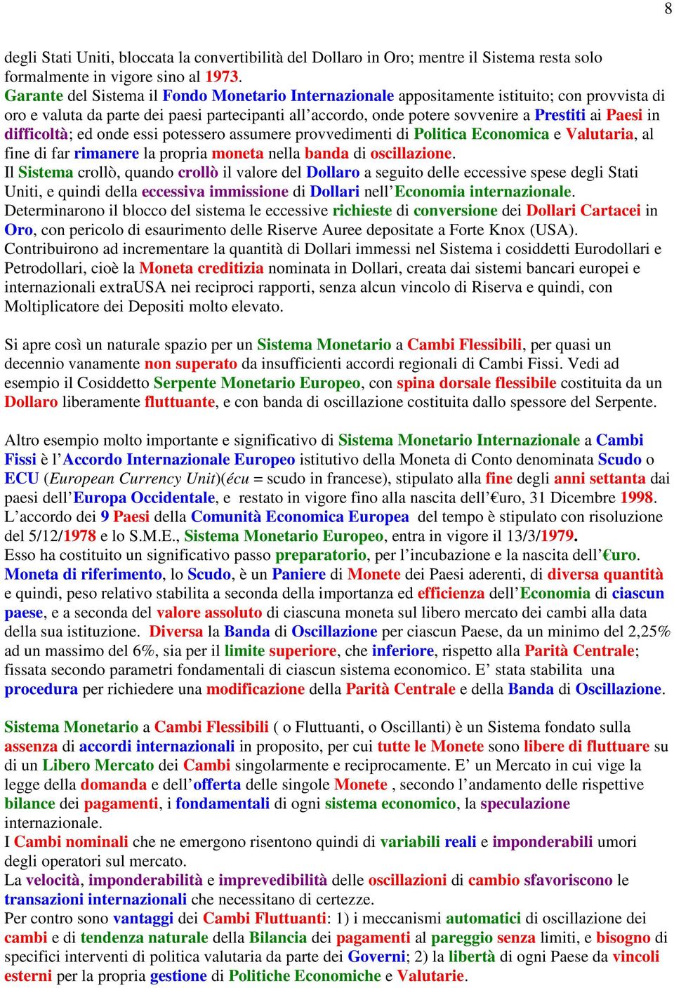 difficoltà; ed onde essi potessero assumere provvedimenti di Politica Economica e Valutaria, al fine di far rimanere la propria moneta nella banda di oscillazione.