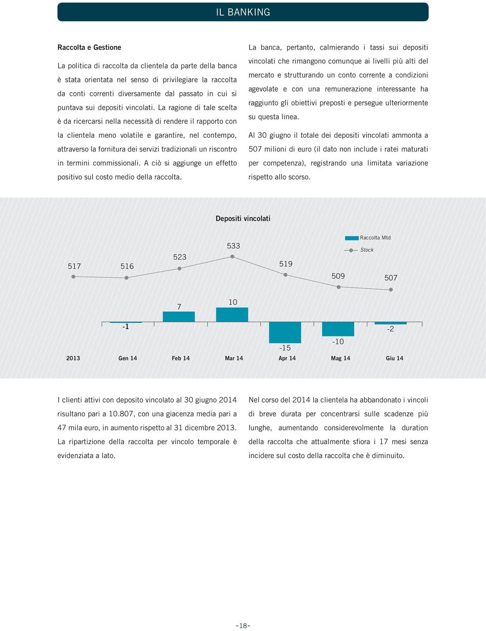 La ragione di tale scelta è da ricercarsi nella necessità di rendere il rapporto con la clientela meno volatile e garantire, nel contempo, attraverso la fornitura dei servizi tradizionali un