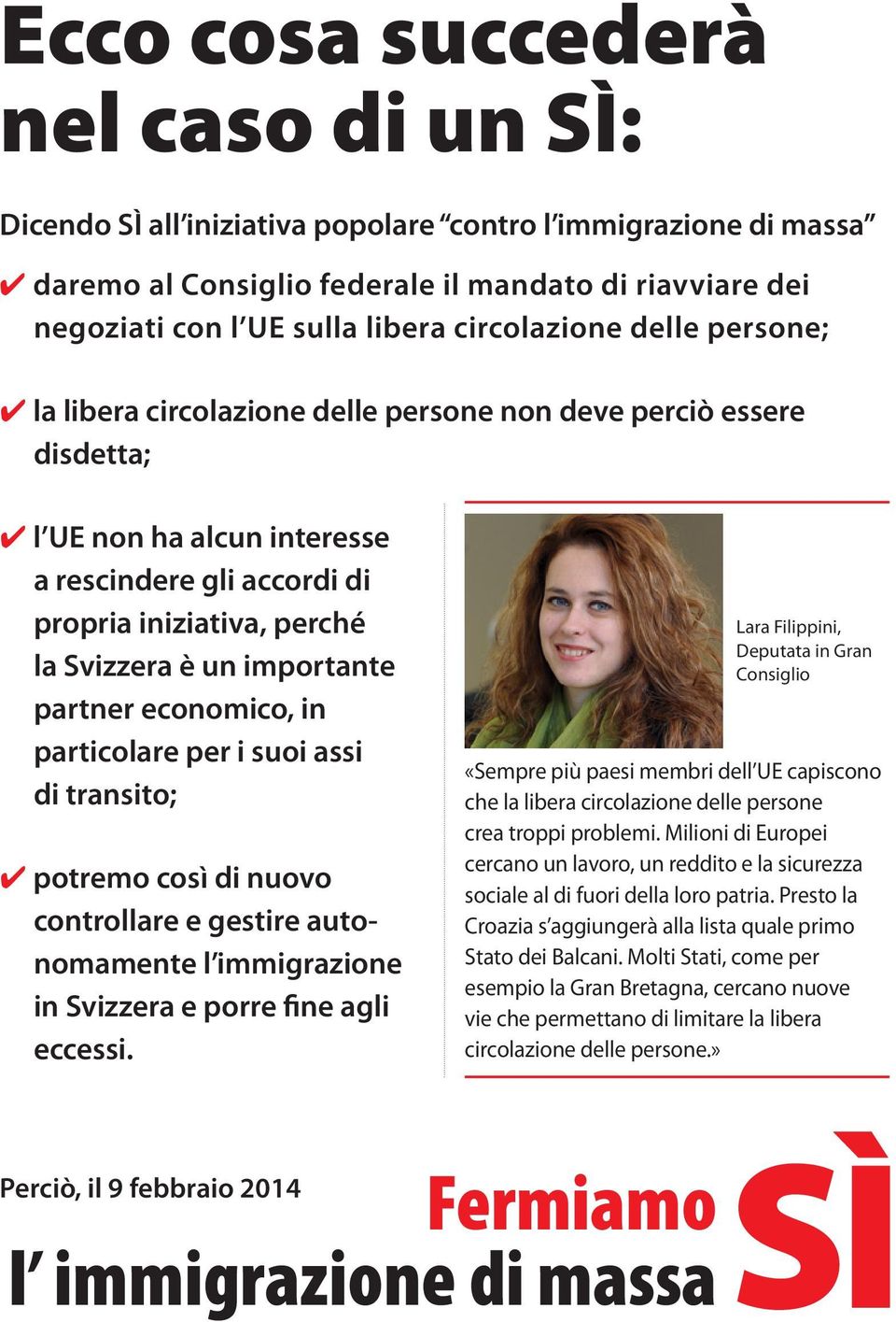 importante partner economico, in particolare per i suoi assi di transito; potremo così di nuovo controllare e gestire autonomamente l immigrazione in Svizzera e porre fine agli eccessi.