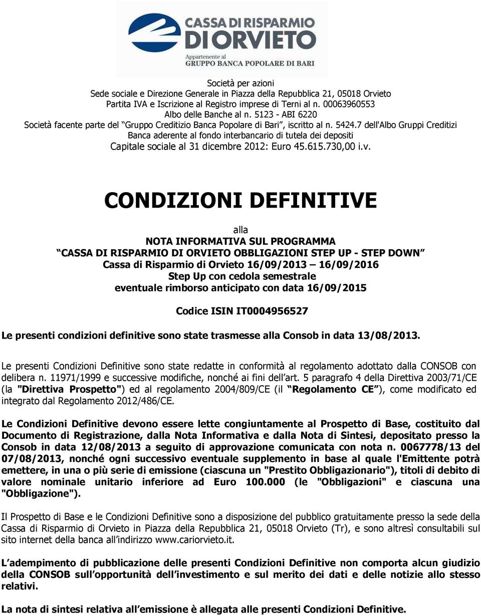 7 dell'albo Gruppi Creditizi Banca aderente al fondo interbancario di tutela dei depositi Capitale sociale al 31 dicembre 2012: Euro 45.615.730,00 i.v.