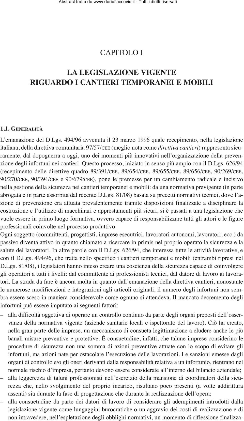 oggi, uno dei momenti più innovativi nell organizzazione della prevenzione degli infortuni nei cantieri. Questo processo, iniziato in senso più ampio con il D.Lgs.