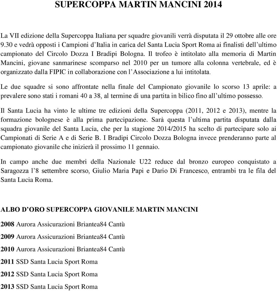 Il trofeo è intitolato alla memoria di Martin Mancini, giovane sanmarinese scomparso nel 2010 per un tumore alla colonna vertebrale, ed è organizzato dalla FIPIC in collaborazione con l Associazione