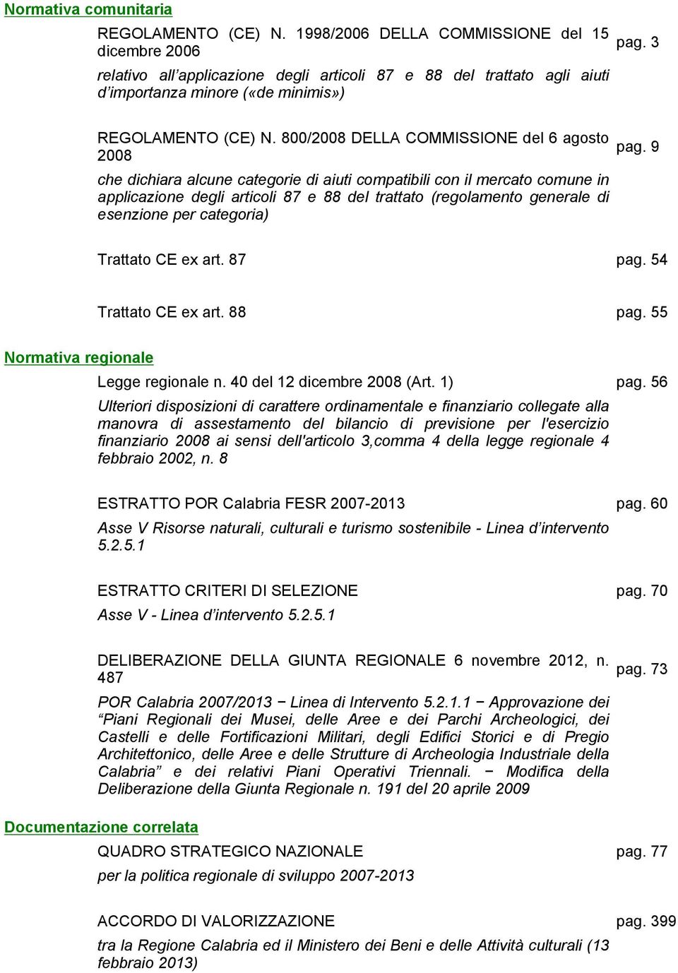 800/2008 DELLA COMMISSIONE del 6 agosto 2008 che dichiara alcune categorie di aiuti compatibili con il mercato comune in applicazione degli articoli 87 e 88 del trattato (regolamento generale di