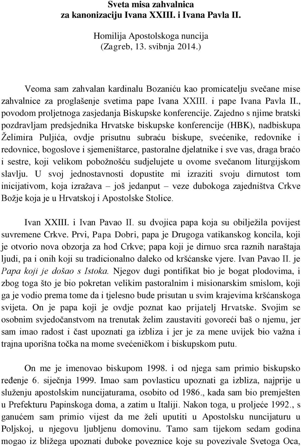 Zajedno s njime bratski pozdravljam predsjednika Hrvatske biskupske konferencije (HBK), nadbiskupa Želimira Puljića, ovdje prisutnu subraću biskupe, svećenike, redovnike i redovnice, bogoslove i