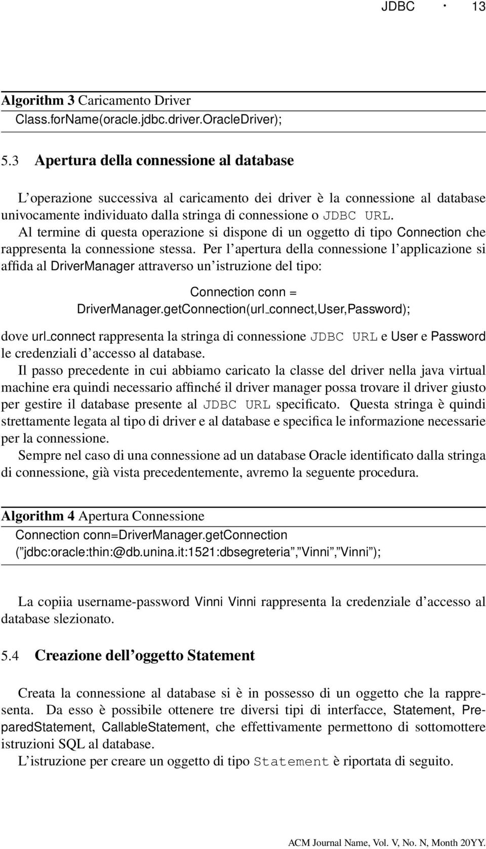 Al termine di questa operazione si dispone di un oggetto di tipo Connection che rappresenta la connessione stessa.