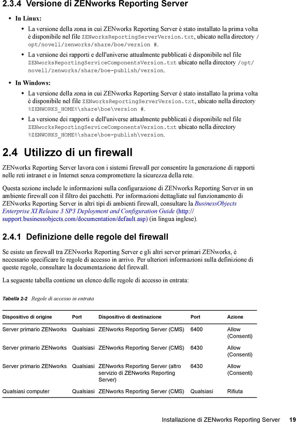 La versione dei rapporti e dell'universe attualmente pubblicati è disponibile nel file ZENworksReportingServiceComponentsVersion.