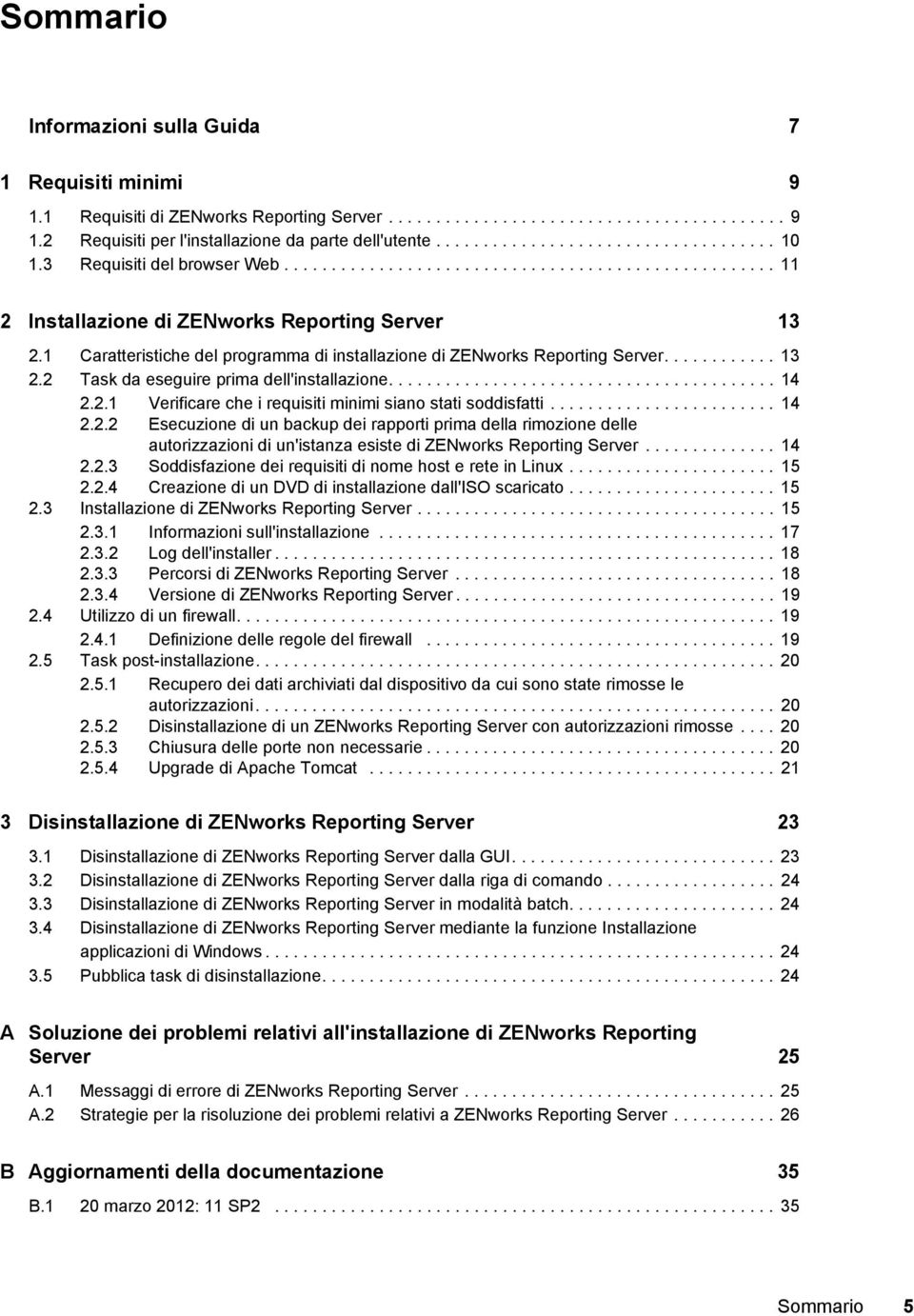 1 Caratteristiche del programma di installazione di ZENworks Reporting Server............ 13 2.2 Task da eseguire prima dell'installazione......................................... 14 2.2.1 Verificare che i requisiti minimi siano stati soddisfatti.