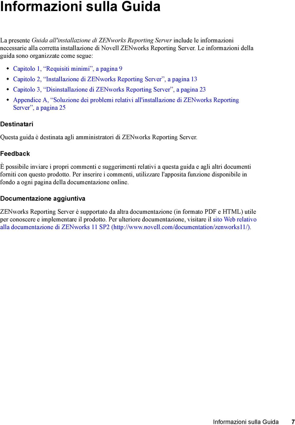 ZENworks Reporting Server, a pagina 23 Appendice A, Soluzione dei problemi relativi all'installazione di ZENworks Reporting Server, a pagina 25 Destinatari Questa guida è destinata agli