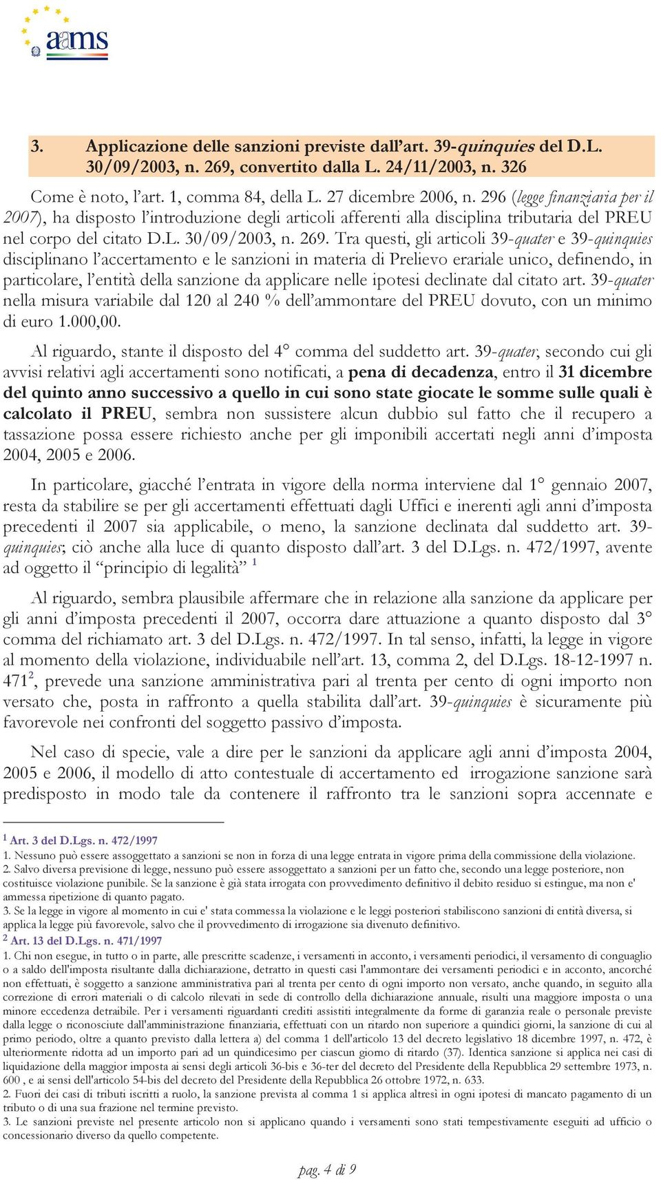 Tra questi, gli articoli 39-quater e 39-quinquies disciplinano l accertamento e le sanzioni in materia di Prelievo erariale unico, definendo, in particolare, l entità della sanzione da applicare