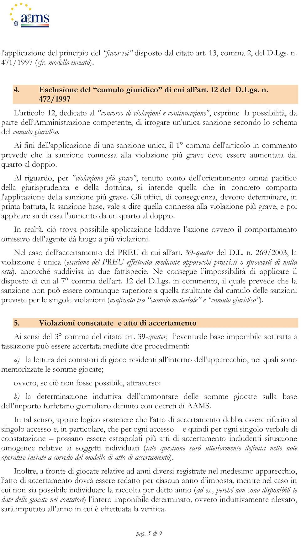 472/1997 L'articolo 12, dedicato al "concorso di violazioni e continuazione", esprime la possibilità, da parte dell Amministrazione competente, di irrogare un'unica sanzione secondo lo schema del