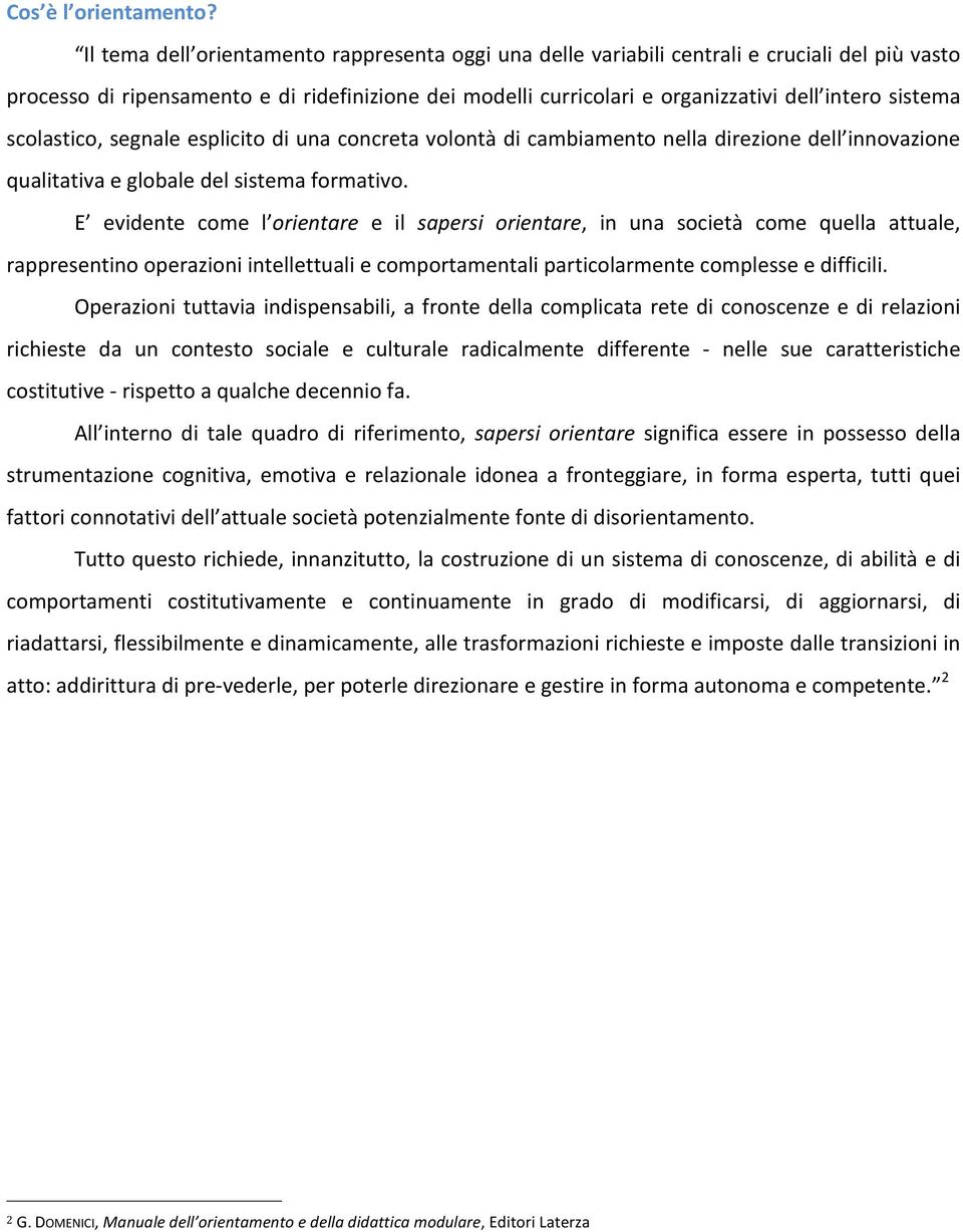 sistema scolastico, segnale esplicito di una concreta volontà di cambiamento nella direzione dell innovazione qualitativa e globale del sistema formativo.