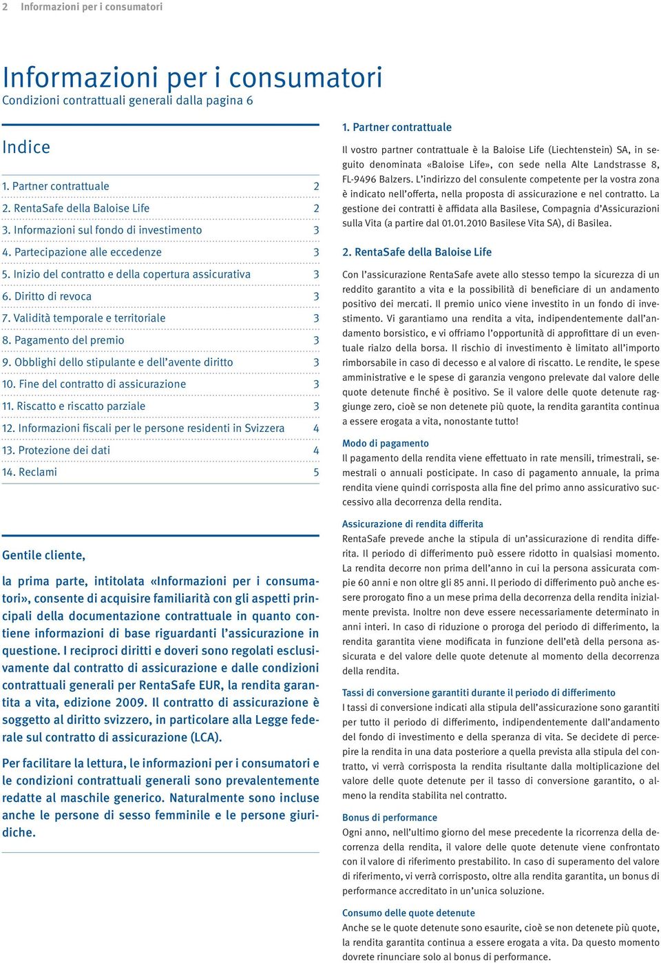 Pagamento del premio 3 9. Obblighi dello stipulante e dell avente diritto 3 10. Fine del contratto di assicurazione 3 11. Riscatto e riscatto parziale 3 12.