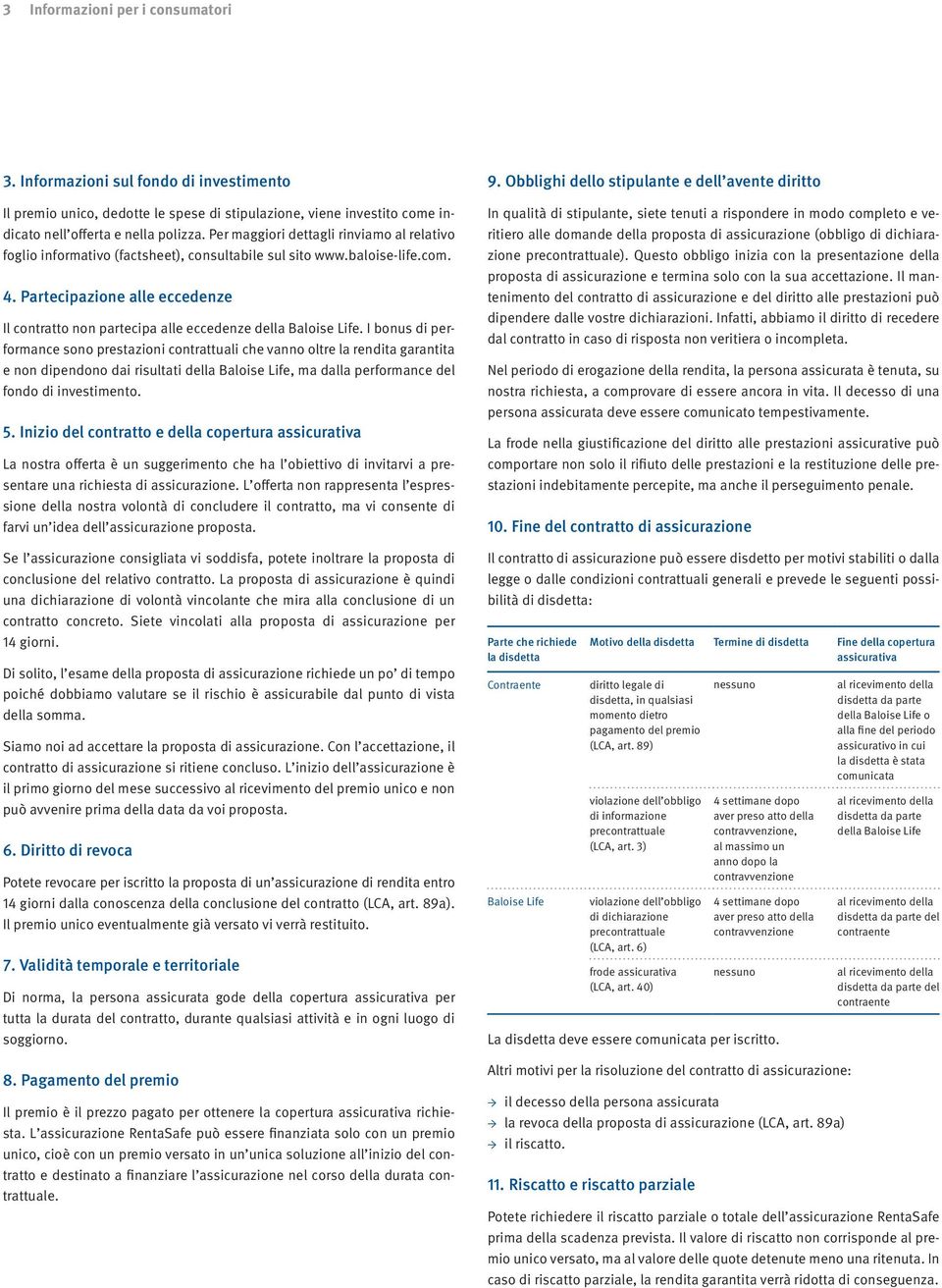 Partecipazione alle eccedenze Il contratto non partecipa alle eccedenze della Baloise Life.