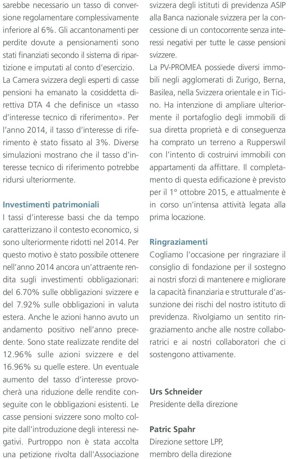 La Camera svizzera degli esperti di casse pensioni ha emanato la cosiddetta direttiva DTA 4 che definisce un «tasso d interesse tecnico di riferimento».