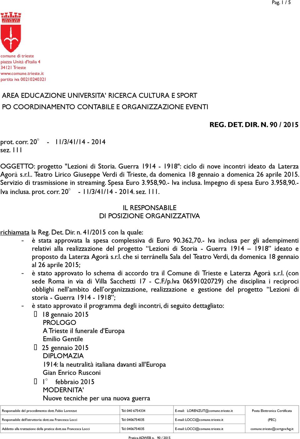 di nove incontri ideato da Laterza Agorà s.r.l.. Teatro Lirico Giuseppe Verdi di Trieste, da domenica 18 gennaio a domenica 26 aprile 2015. Servizio di trasmissione in streaming. Spesa Euro 3.958,90.