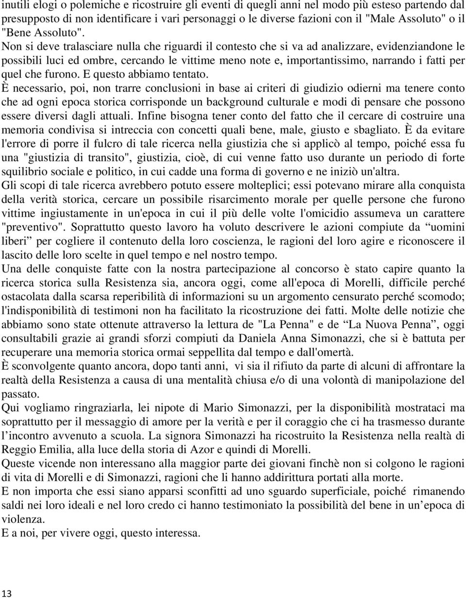 Non si deve tralasciare nulla che riguardi il contesto che si va ad analizzare, evidenziandone le possibili luci ed ombre, cercando le vittime meno note e, importantissimo, narrando i fatti per quel