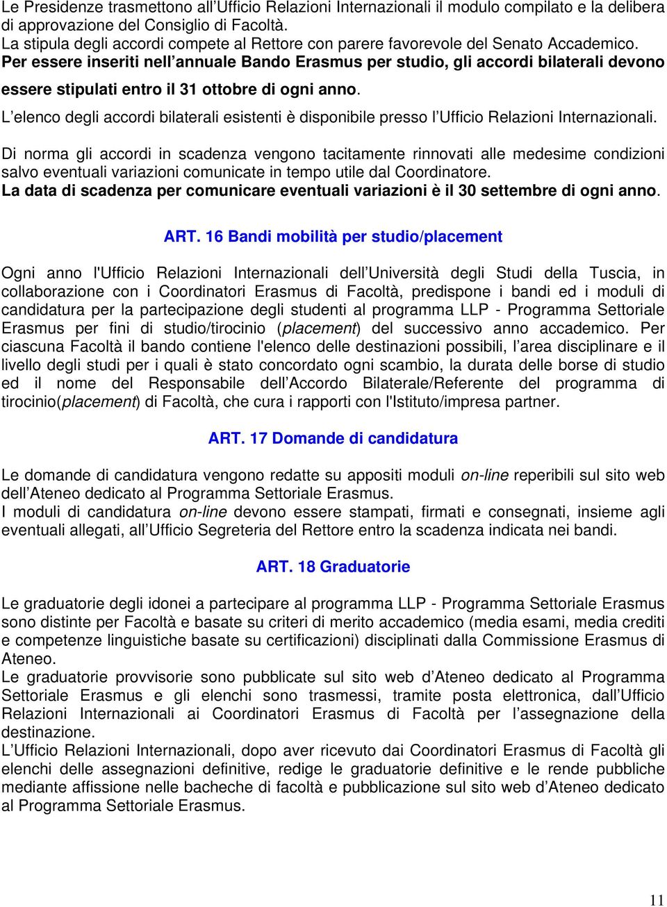 Per essere inseriti nell annuale Bando Erasmus per studio, gli accordi bilaterali devono essere stipulati entro il 31 ottobre di ogni anno.