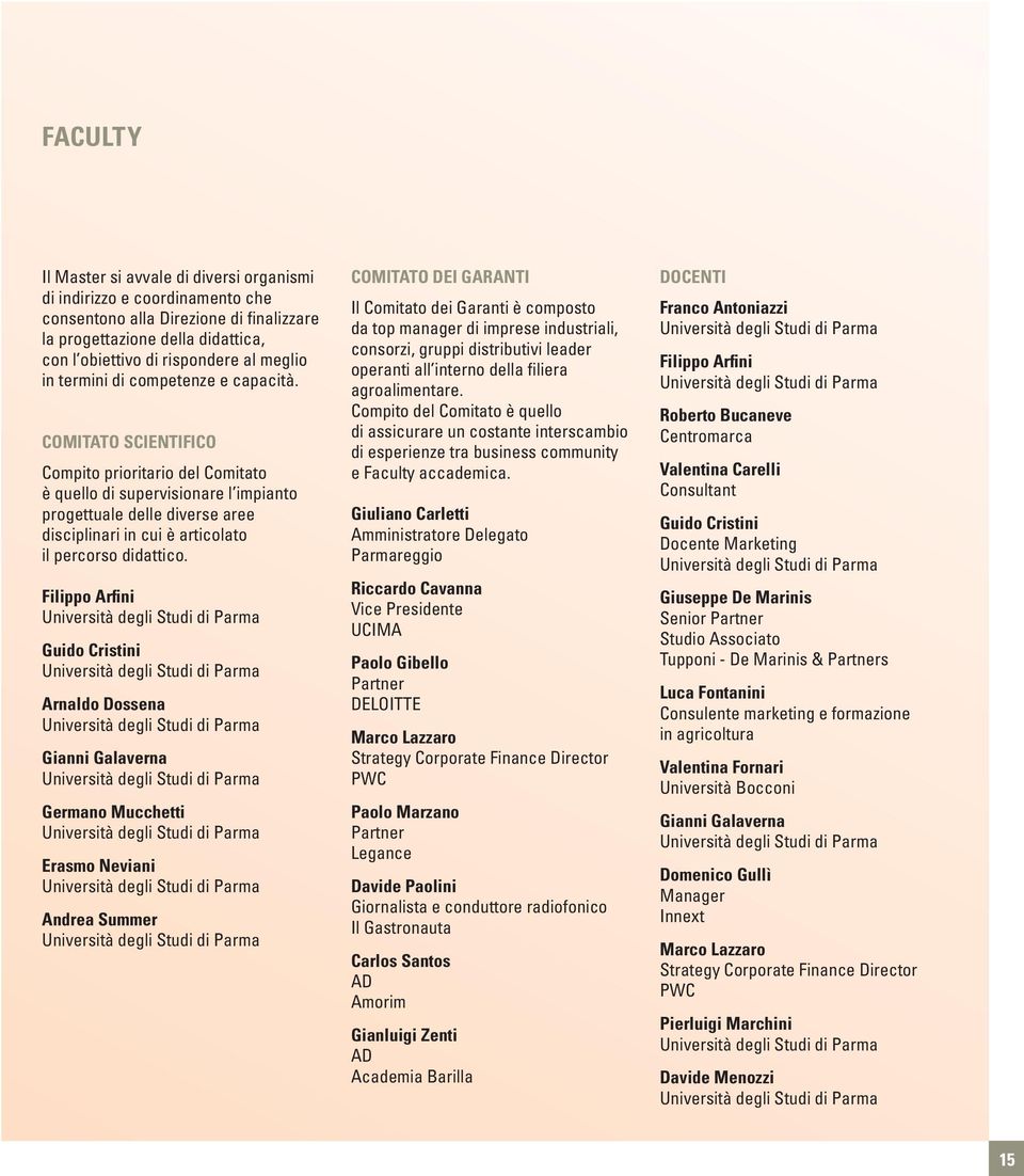 COMITATO SCIENTIFICO Compito prioritario del Comitato è quello di supervisionare l impianto progettuale delle diverse aree disciplinari in cui è articolato il percorso didattico.