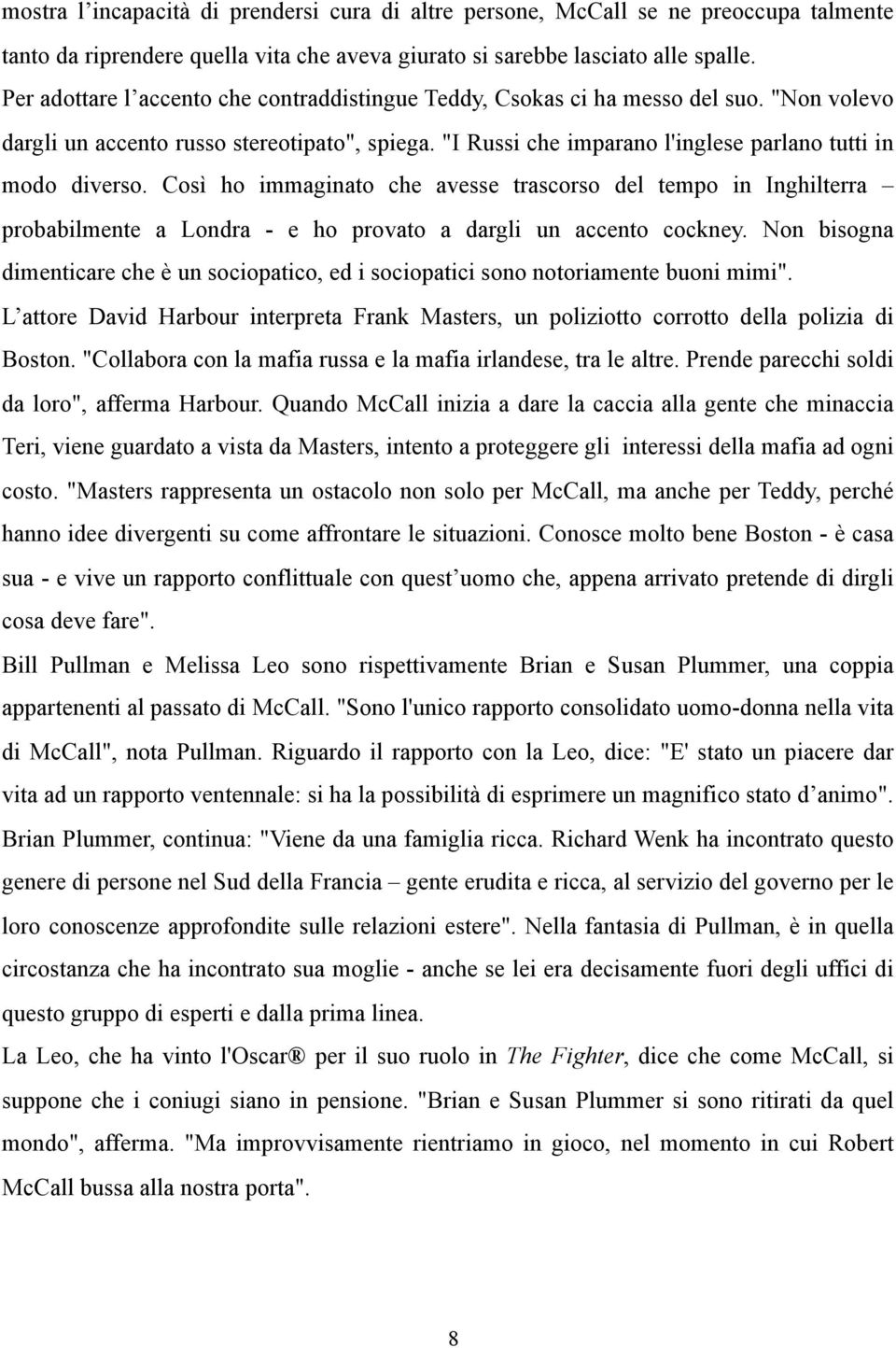 Così ho immaginato che avesse trascorso del tempo in Inghilterra probabilmente a Londra - e ho provato a dargli un accento cockney.