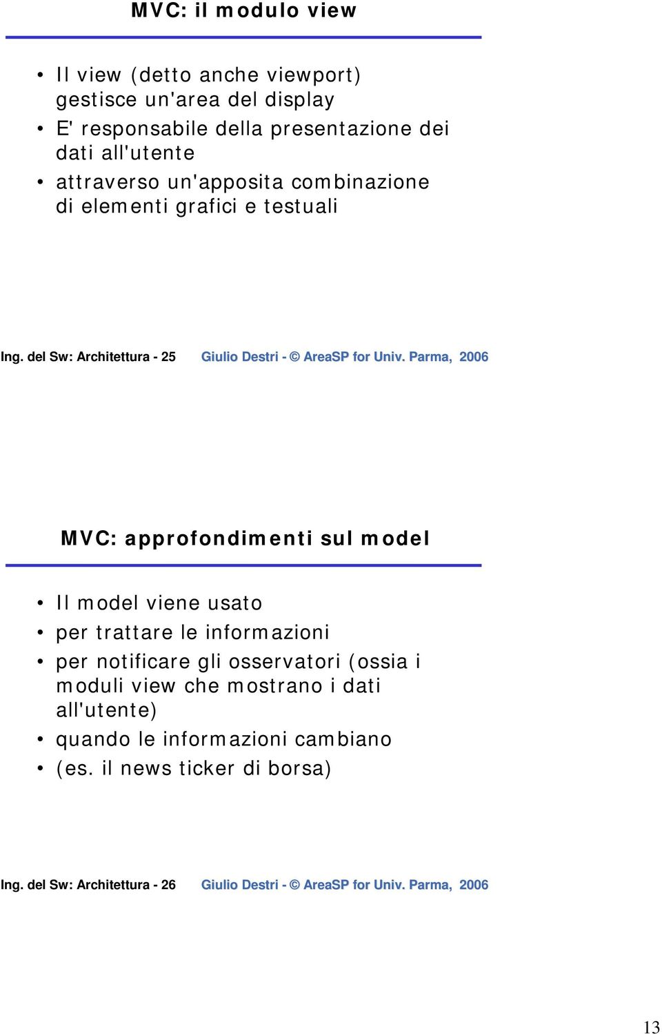 del Sw: Architettura - 25 MVC: approfondimenti sul model Il model viene usato per trattare le informazioni per notificare