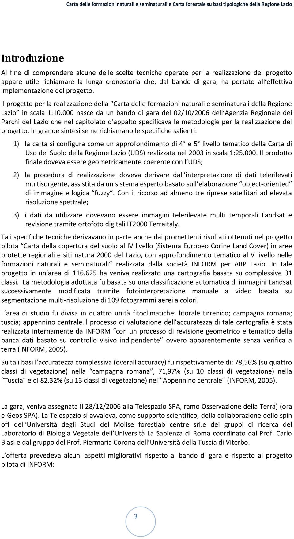 000 nasce da un bando di gara del 02/10/2006 dell Agenzia Regionale dei Parchi del Lazio che nel capitolato d appalto specificava le metodologie per la realizzazione del progetto.