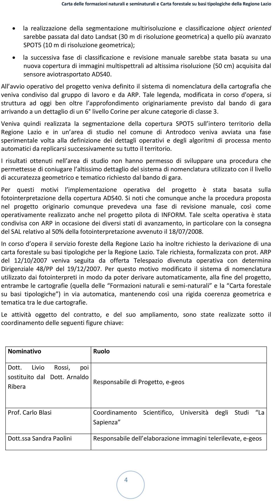 dal sensore aviotrasportato ADS40. All avvio operativo del progetto veniva definito il sistema di nomenclatura della cartografia che veniva condiviso dal gruppo di lavoro e da ARP.