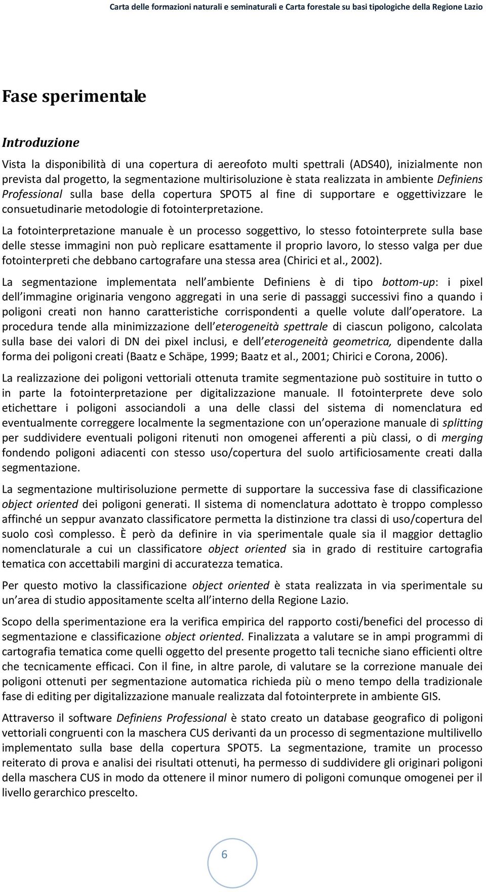 La fotointerpretazione manuale è un processo soggettivo, lo stesso fotointerprete sulla base delle stesse immagini non può replicare esattamente il proprio lavoro, lo stesso valga per due