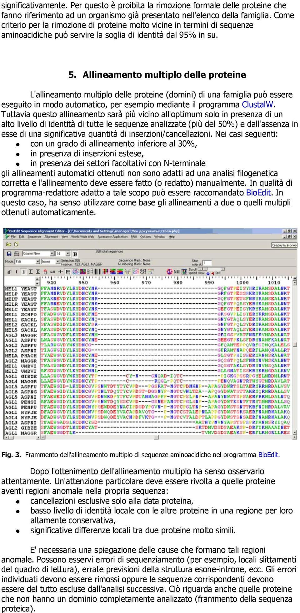 Allineamento multiplo delle proteine L'allineamento multiplo delle proteine (domini) di una famiglia può essere eseguito in modo automatico, per esempio mediante il programma ClustalW.